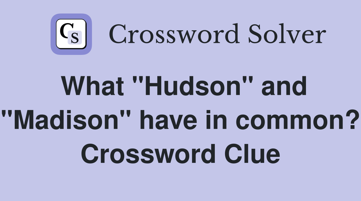 What "Hudson" and "Madison" have in common? Crossword Clue