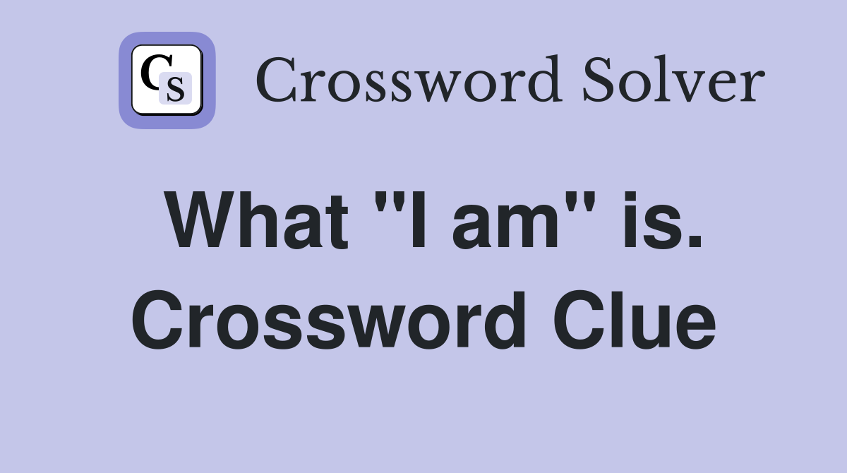 What "I am" is. Crossword Clue