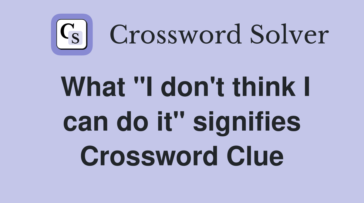 What "I don't think I can do it" signifies Crossword Clue