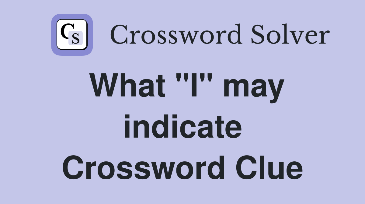 What "I" may indicate Crossword Clue