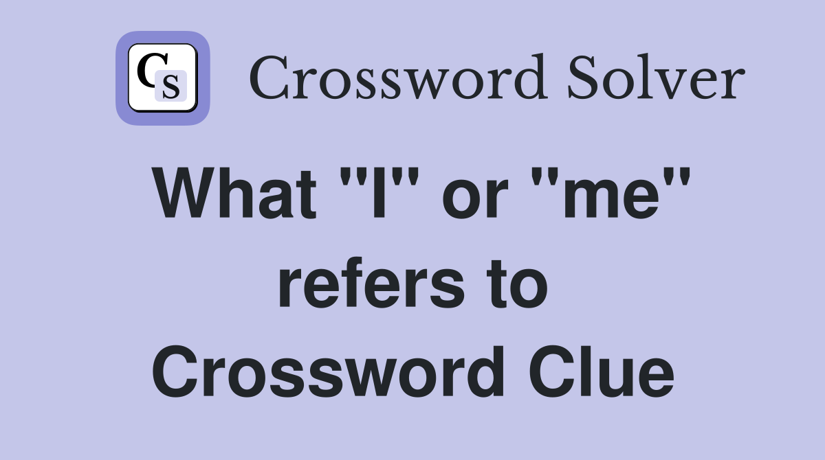 What "I" or "me" refers to Crossword Clue