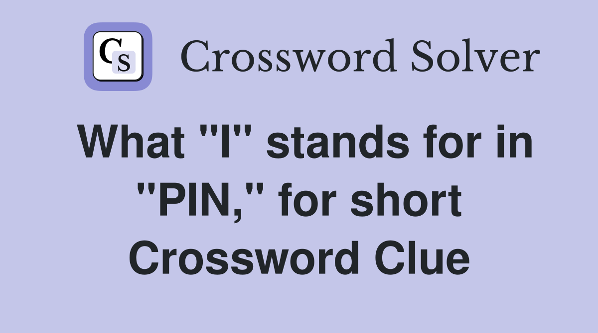 What "I" stands for in "PIN," for short Crossword Clue