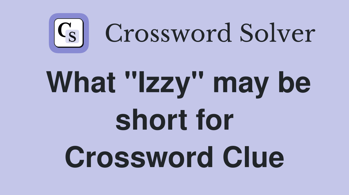 What "Izzy" may be short for Crossword Clue