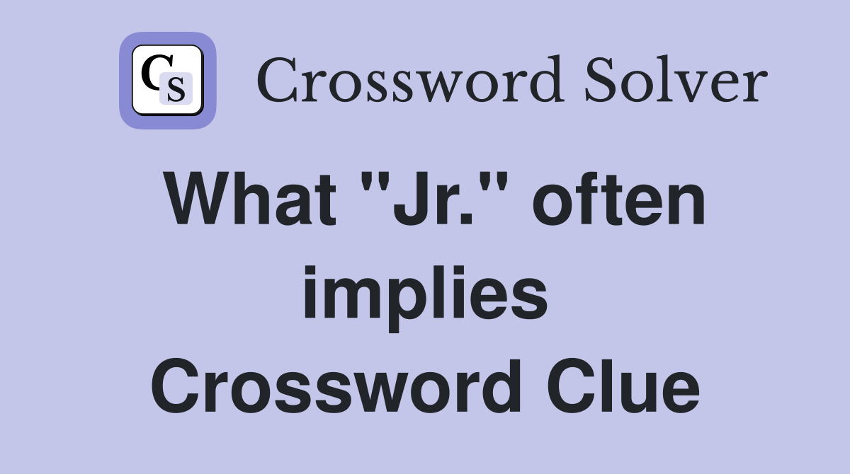 What "Jr." often implies Crossword Clue