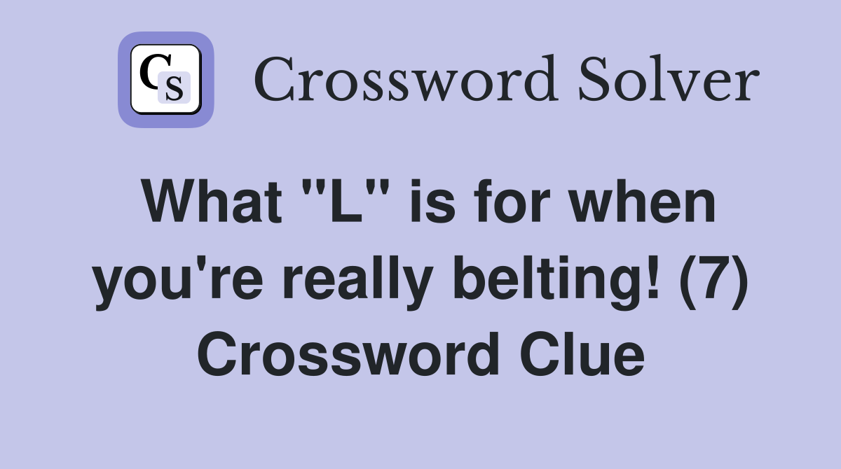What "L" is for when you're really belting! (7) Crossword Clue