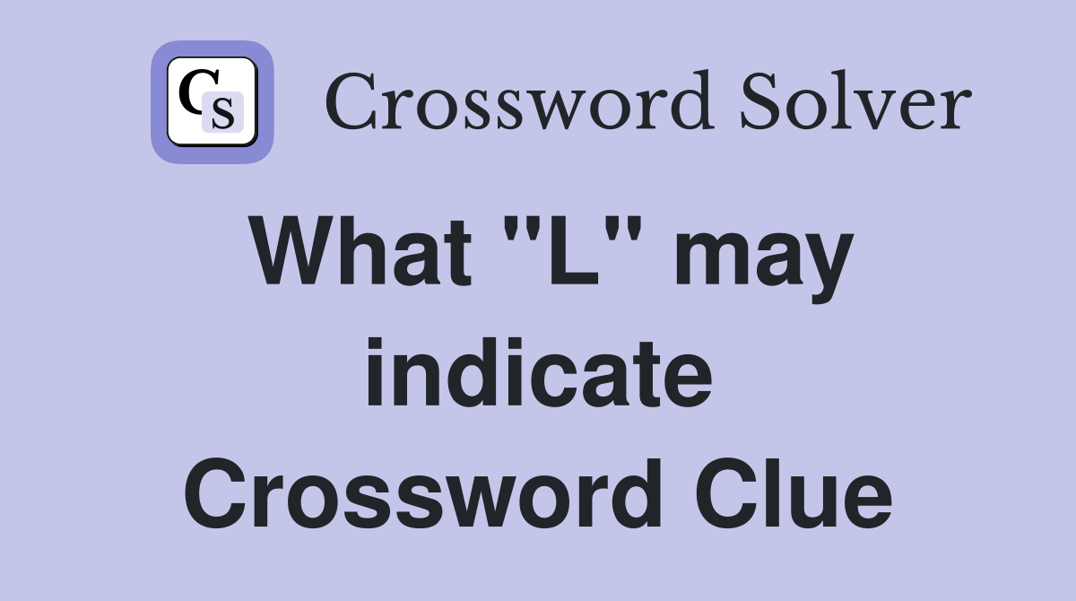 What "L" may indicate Crossword Clue