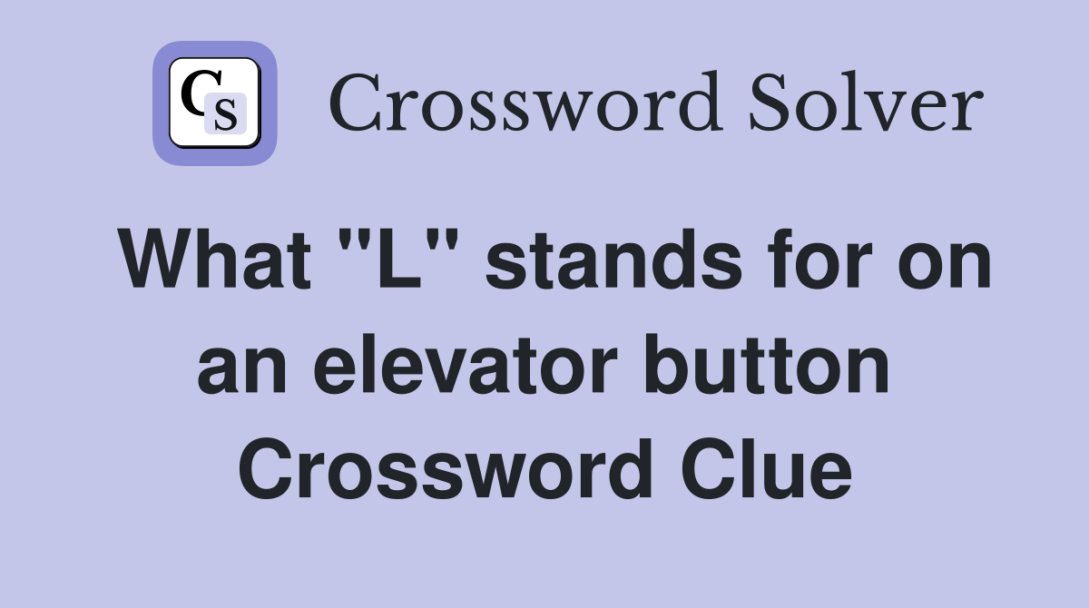 What "L" stands for on an elevator button Crossword Clue