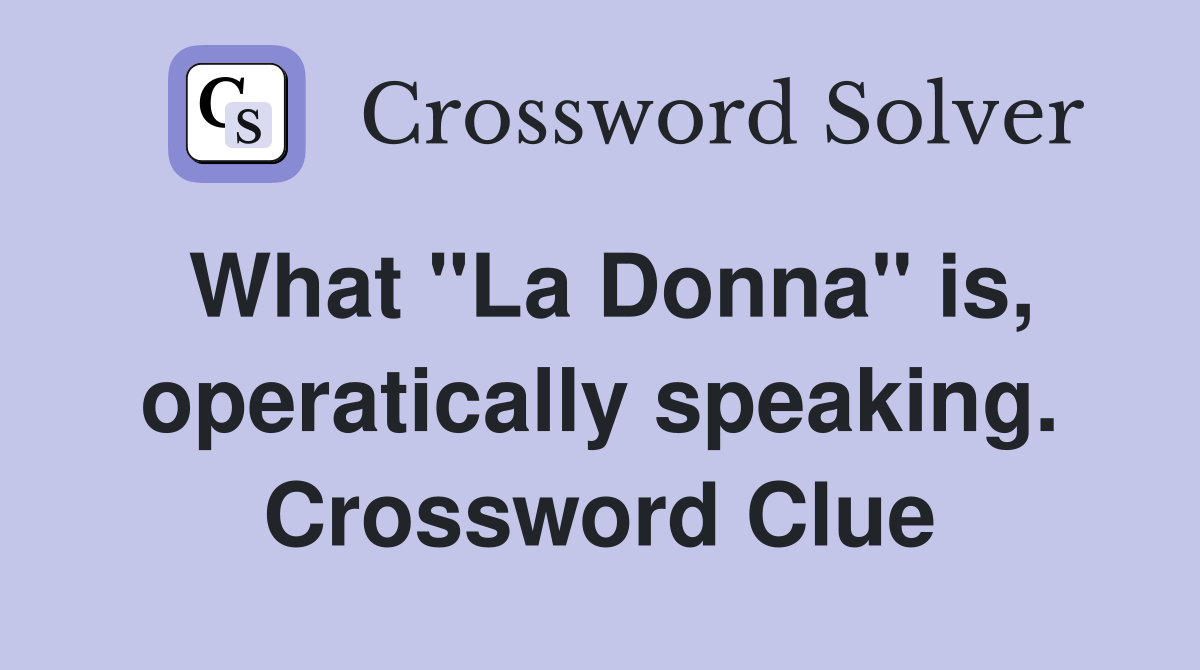 What "La Donna" is, operatically speaking. Crossword Clue