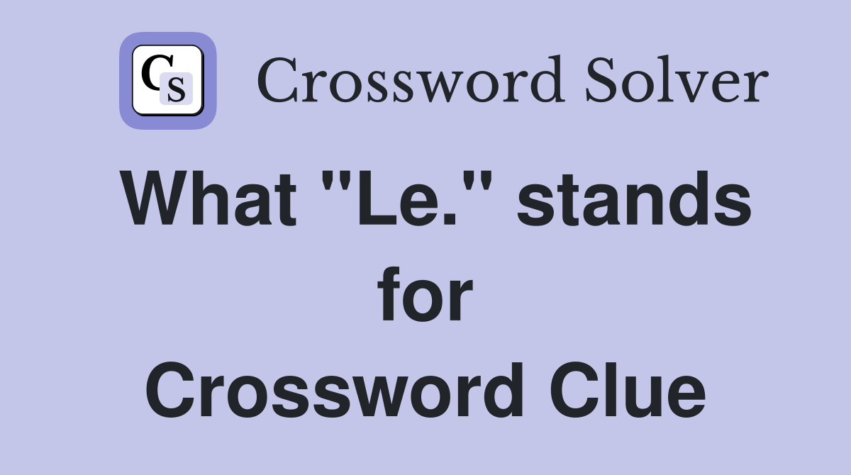 What "Le." stands for Crossword Clue