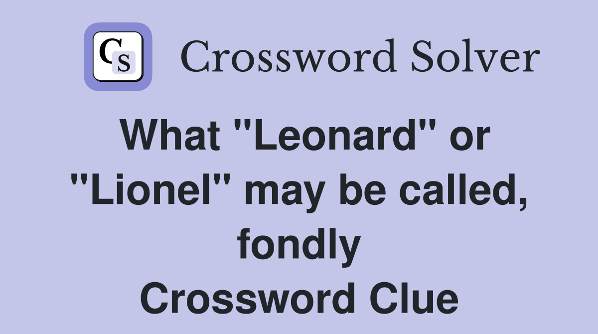 What "Leonard" or "Lionel" may be called, fondly Crossword Clue