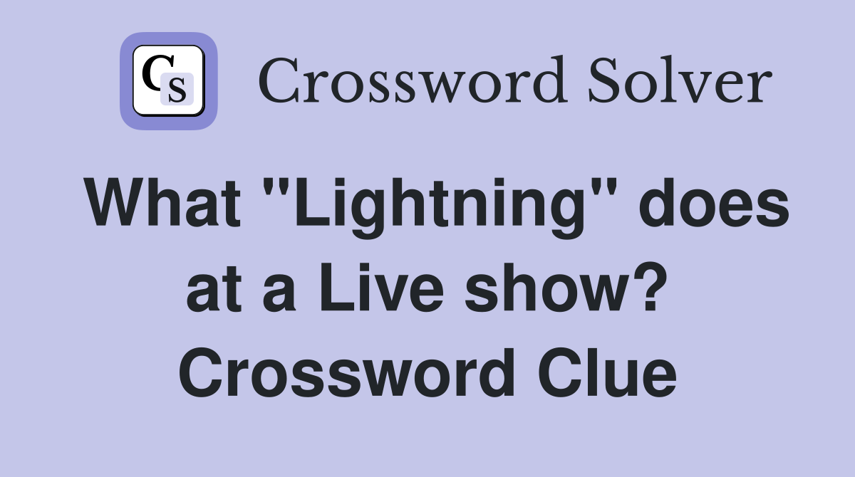 What "Lightning" does at a Live show? Crossword Clue