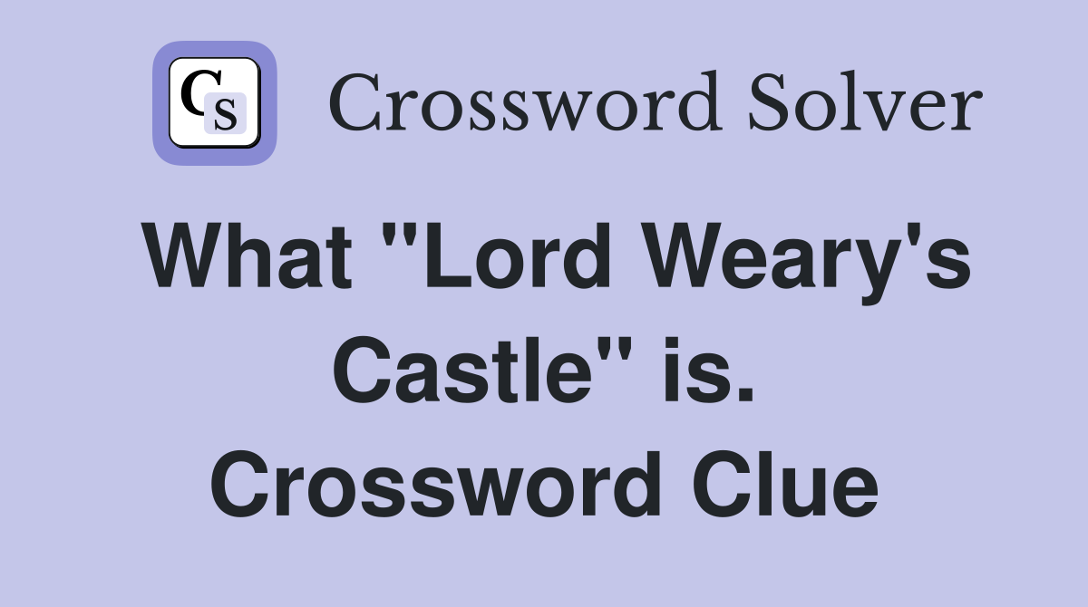 What "Lord Weary's Castle" is. Crossword Clue