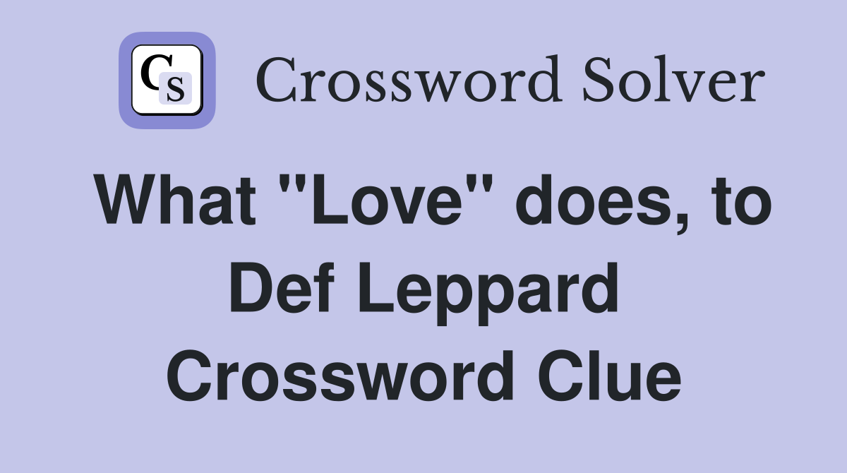 What "Love" does, to Def Leppard Crossword Clue