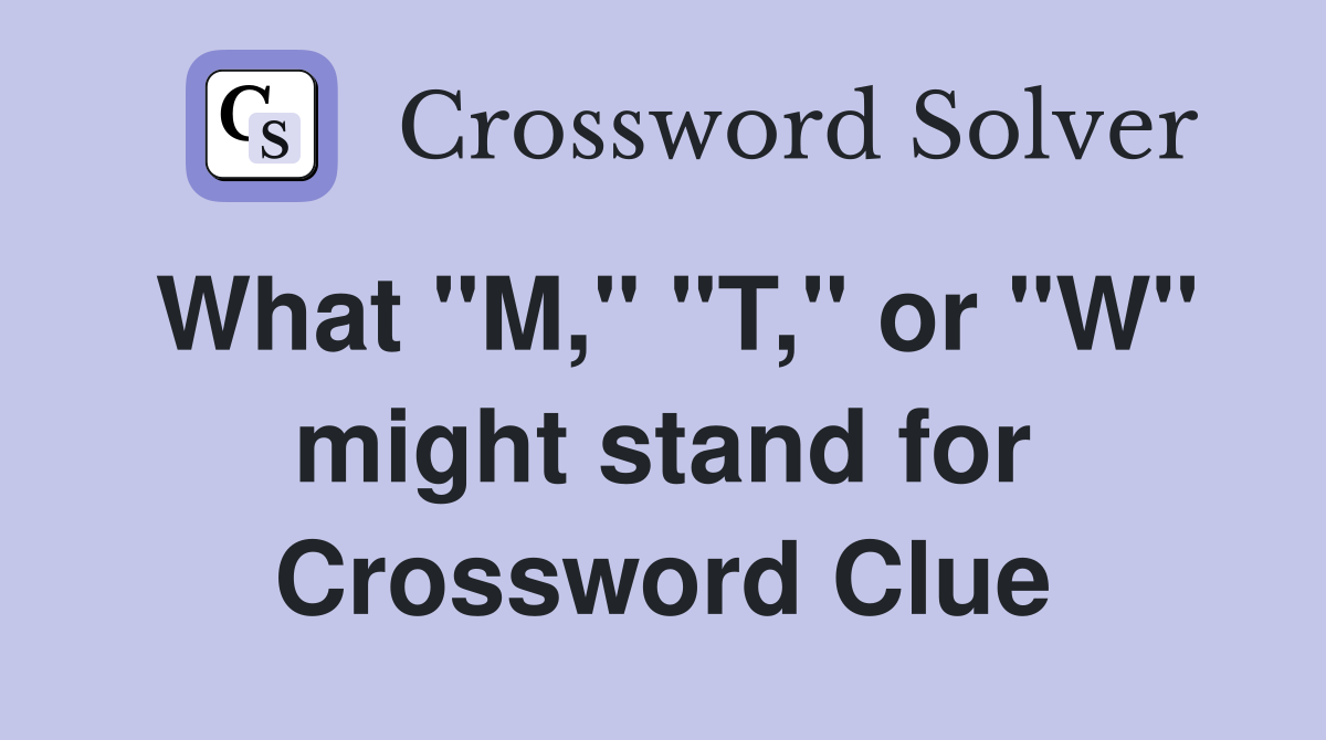 What "M," "T," or "W" might stand for Crossword Clue