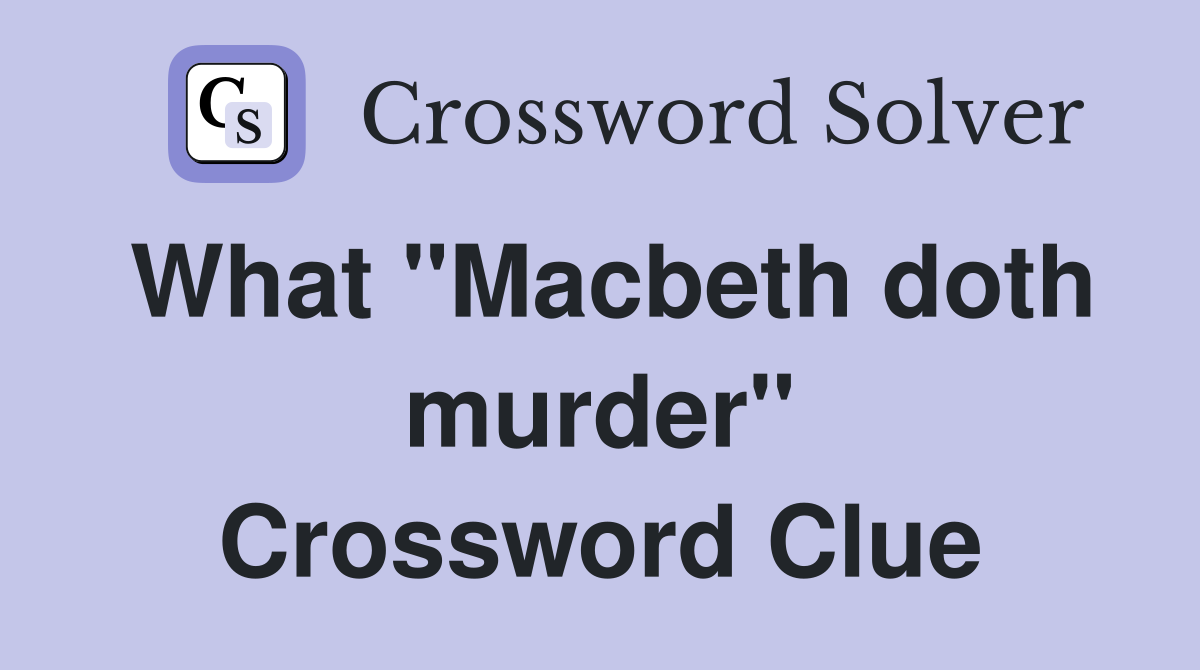 What "Macbeth doth murder" Crossword Clue