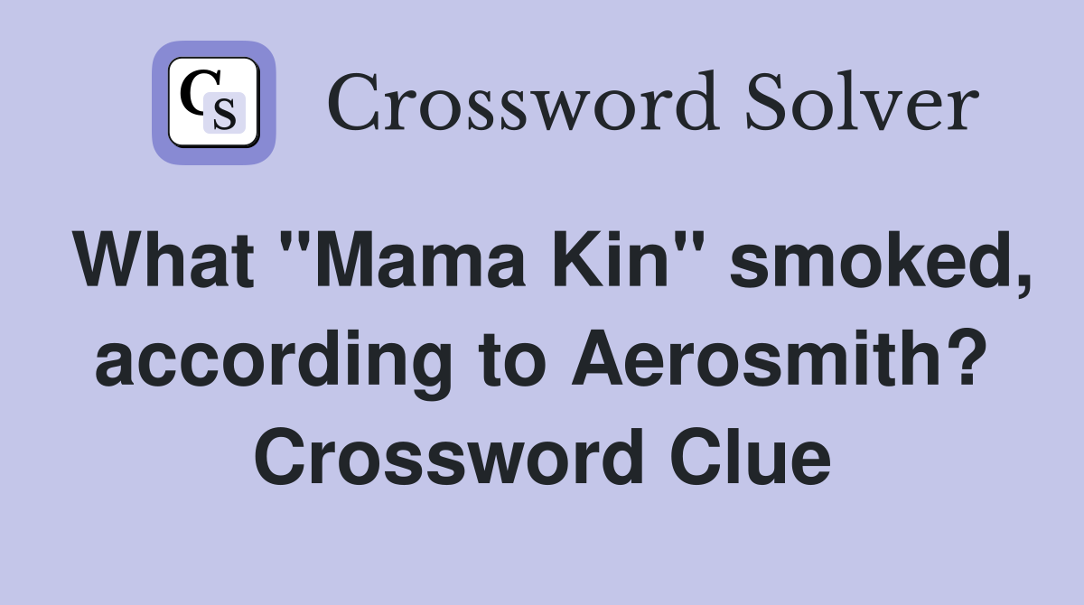 What "Mama Kin" smoked, according to Aerosmith? Crossword Clue