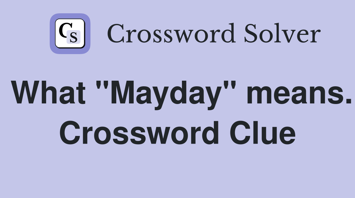 What "Mayday" means. Crossword Clue