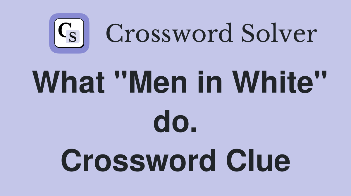 What "Men in White" do. Crossword Clue