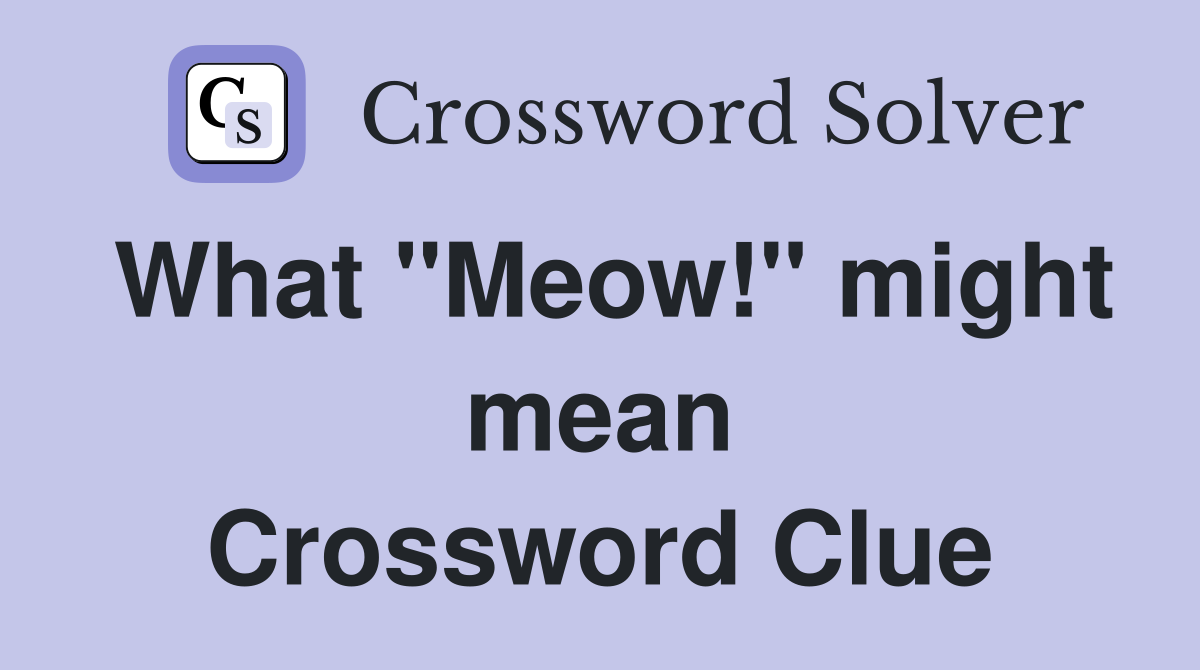 What "Meow!" might mean Crossword Clue