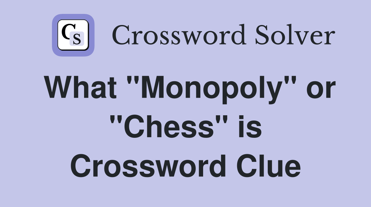 What "Monopoly" or "Chess" is Crossword Clue
