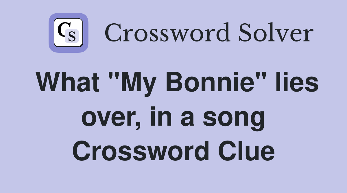 What "My Bonnie" lies over, in a song Crossword Clue