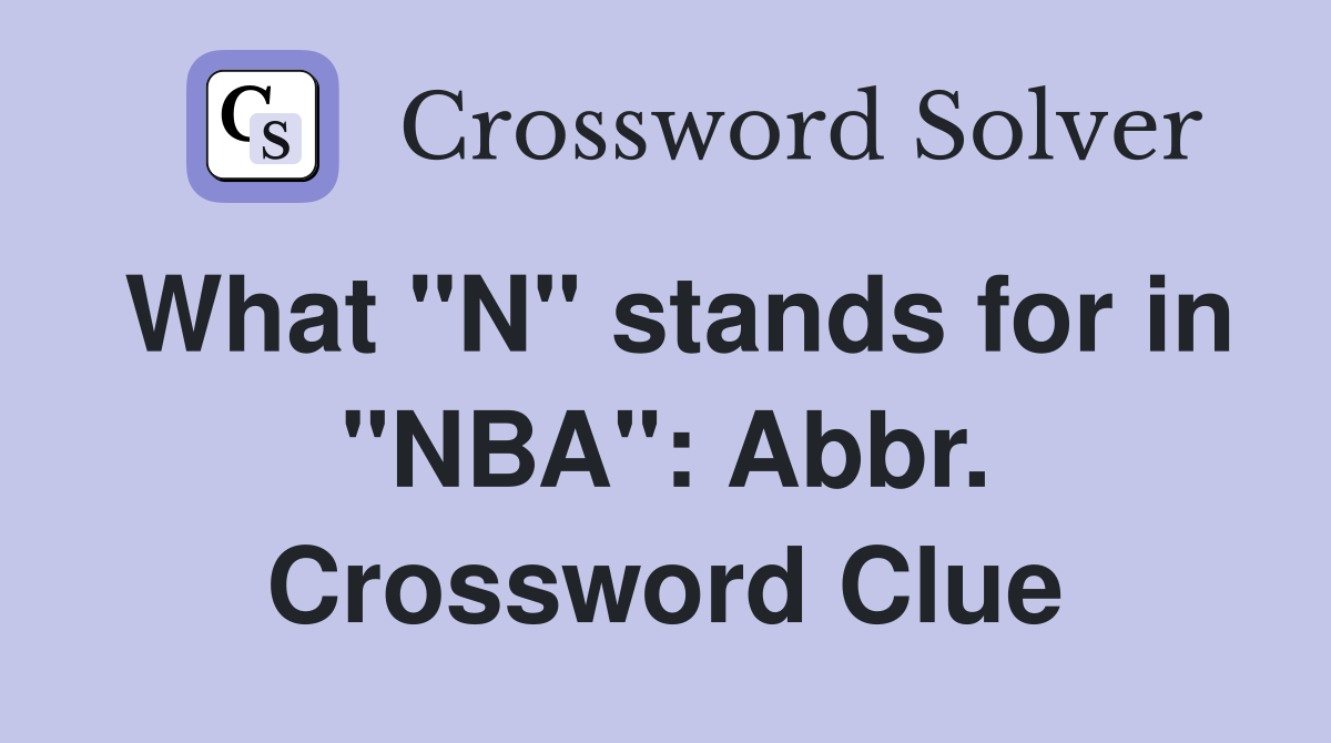 What "N" stands for in "NBA": Abbr. Crossword Clue