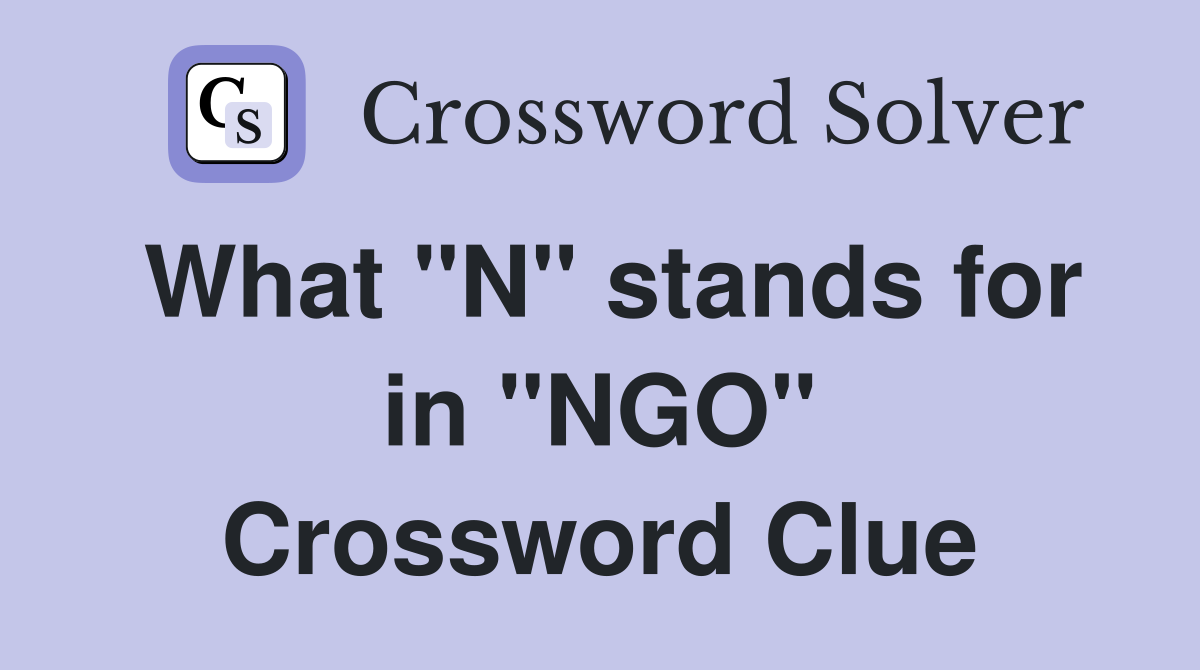 What "N" stands for in "NGO" Crossword Clue