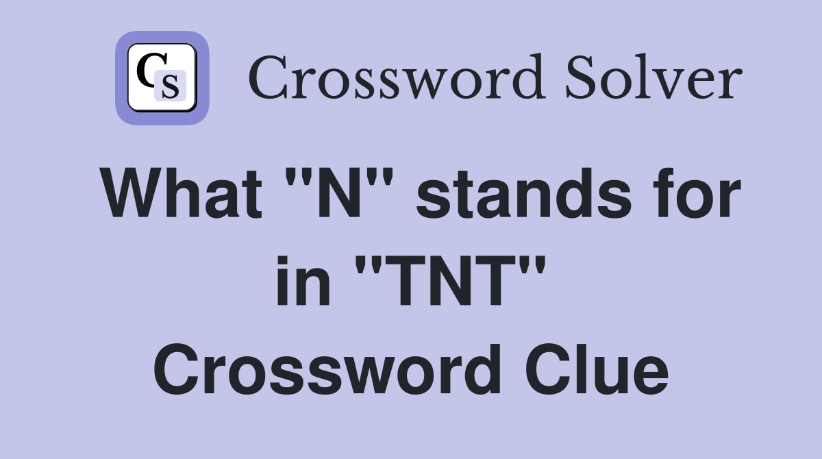 What "N" stands for in "TNT" Crossword Clue