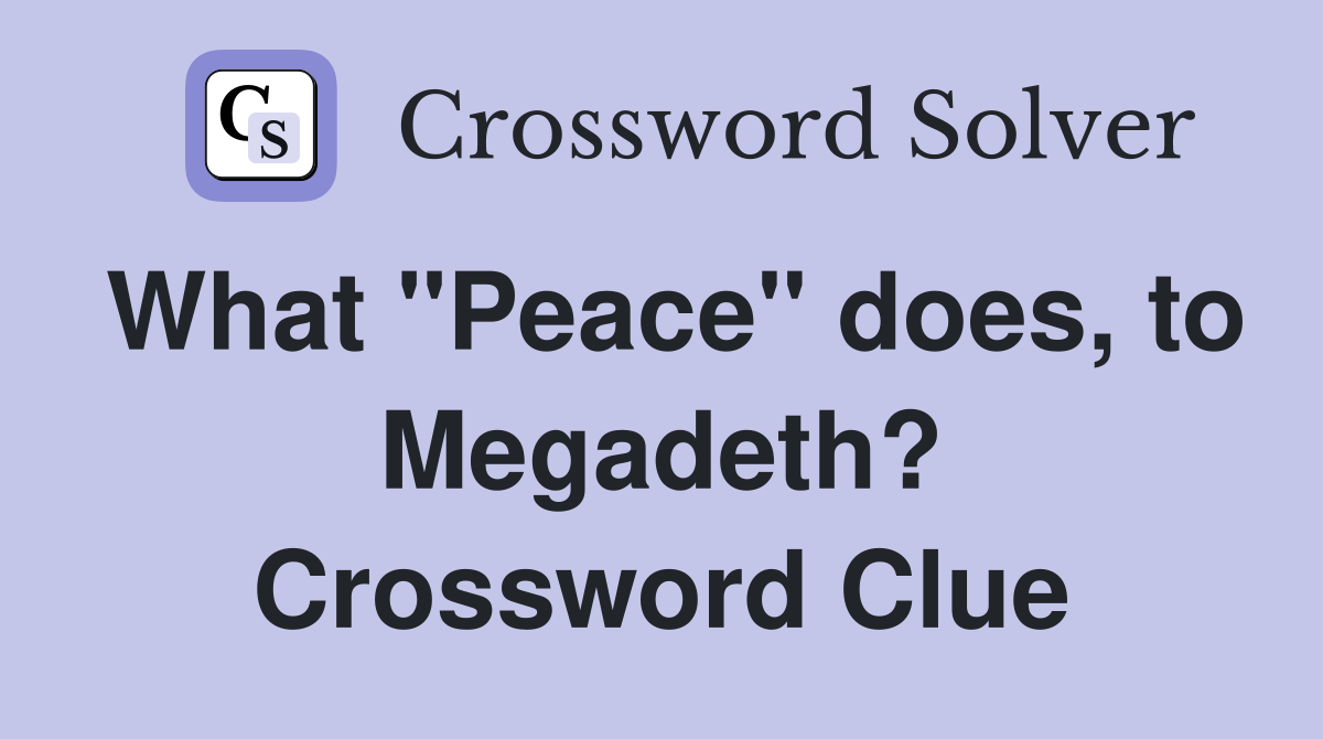 What "Peace" does, to Megadeth? Crossword Clue