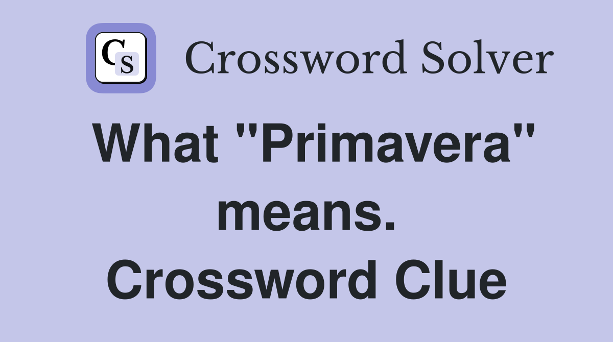 What "Primavera" means. Crossword Clue