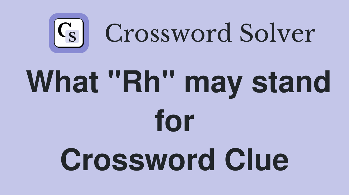 What "Rh" may stand for Crossword Clue