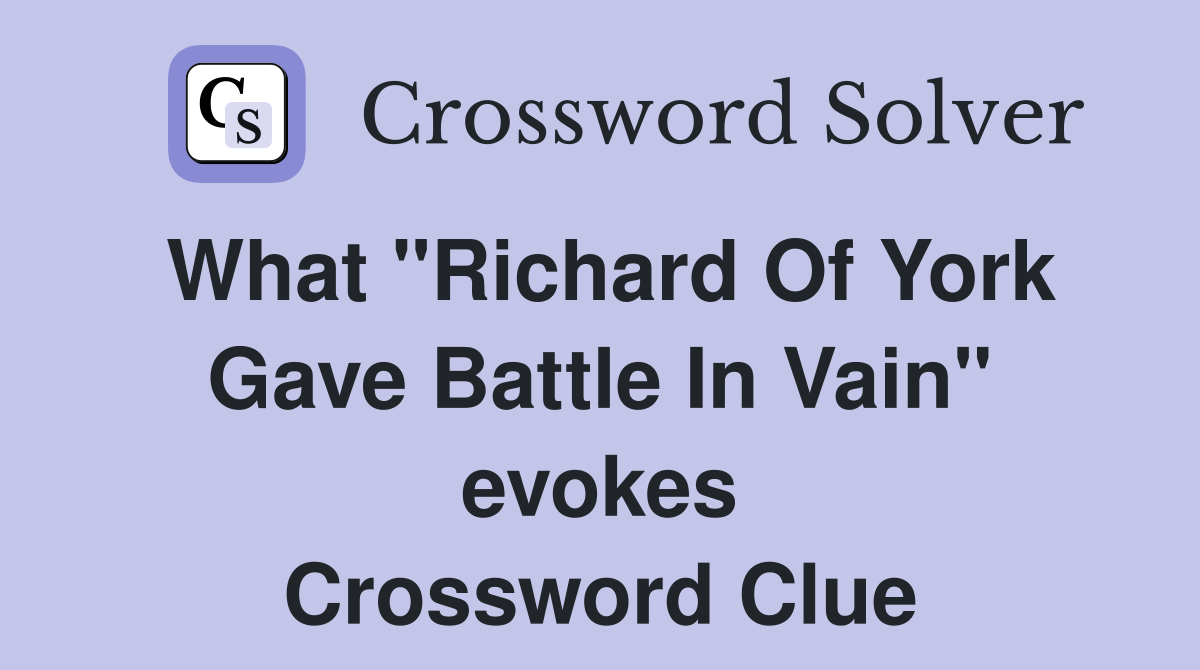 What "Richard Of York Gave Battle In Vain" evokes Crossword Clue