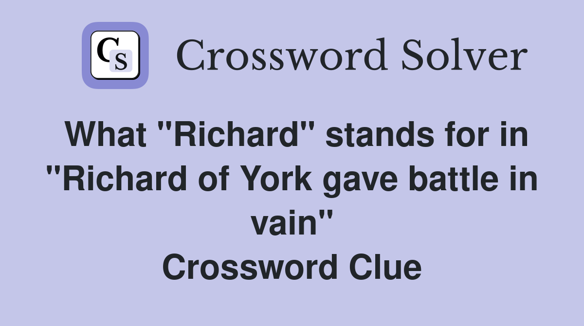 What "Richard" stands for in "Richard of York gave battle in vain" Crossword Clue