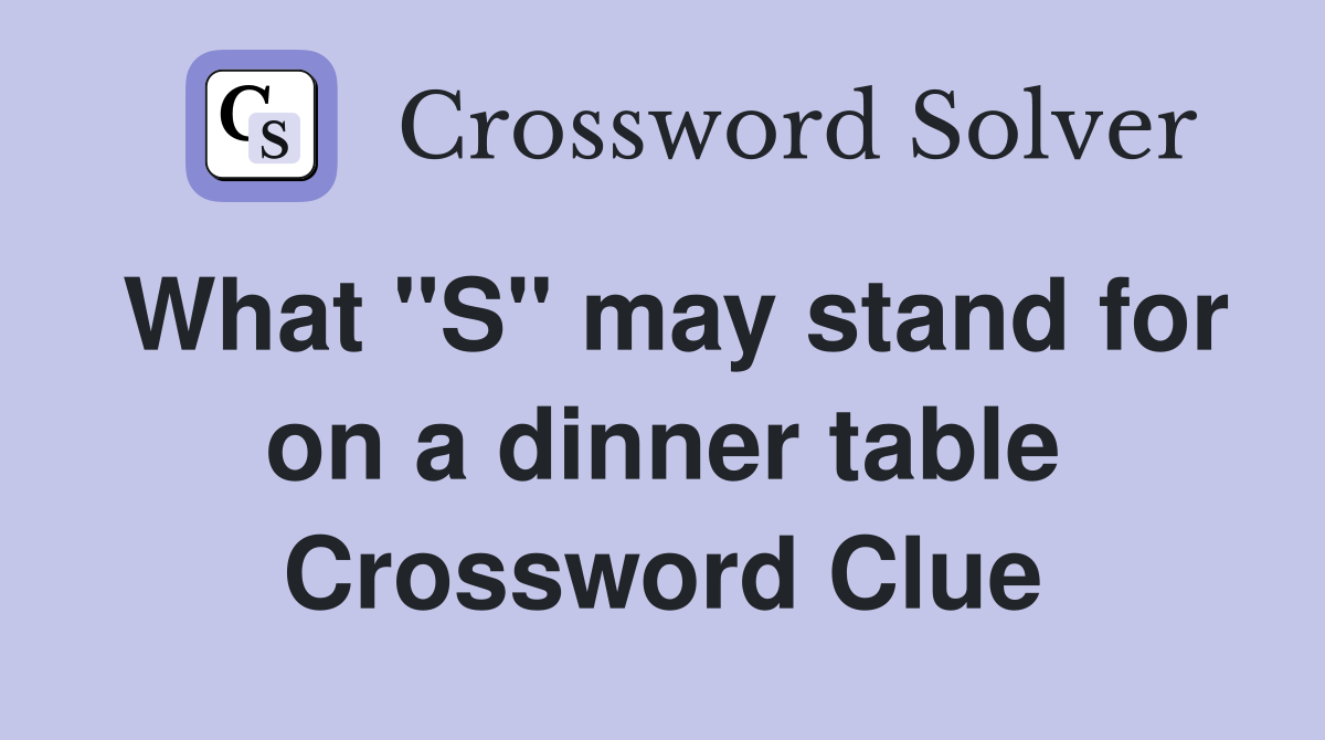 What "S" may stand for on a dinner table Crossword Clue