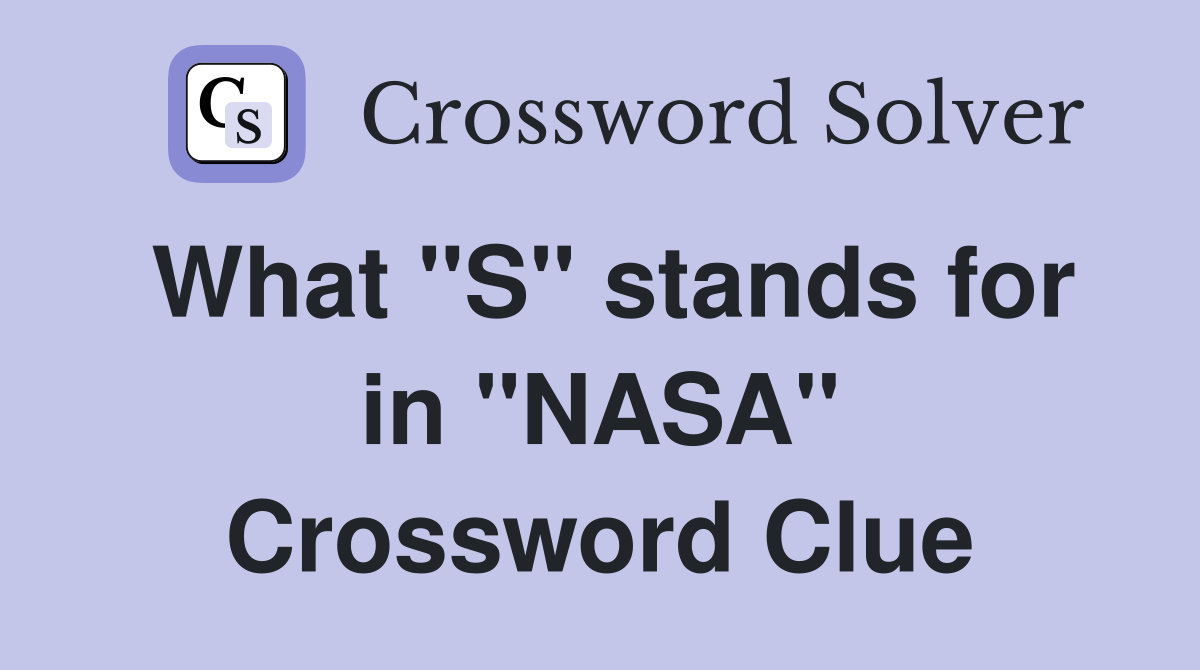 What "S" stands for in "NASA" Crossword Clue