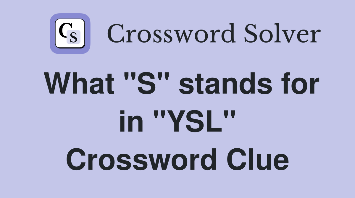 What "S" stands for in "YSL" Crossword Clue