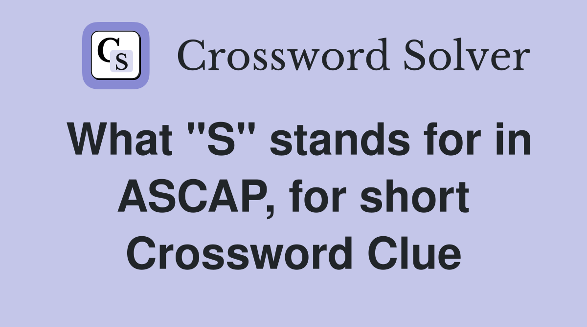 What "S" stands for in ASCAP, for short Crossword Clue