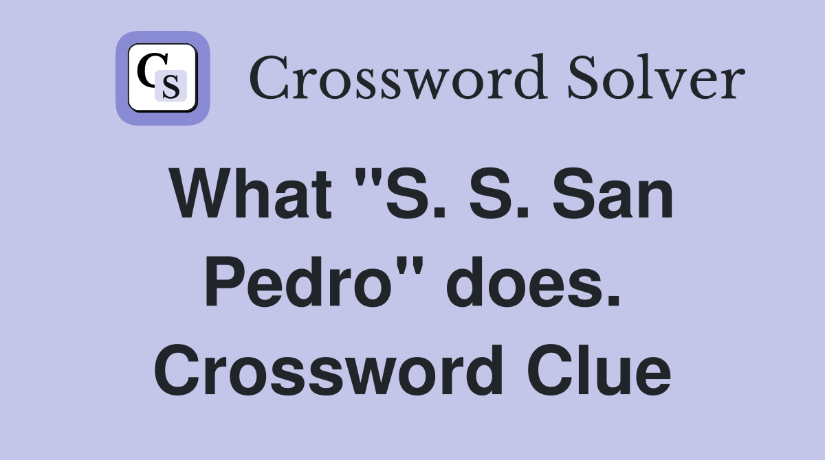 What "S. S. San Pedro" does. Crossword Clue