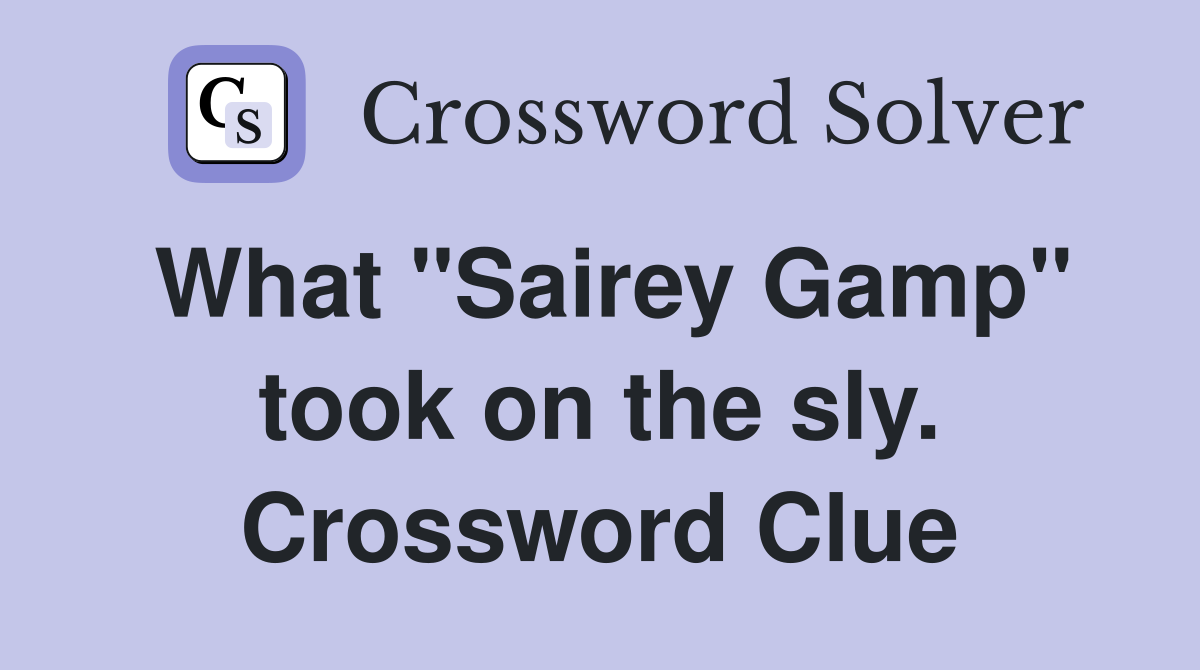 What "Sairey Gamp" took on the sly. Crossword Clue