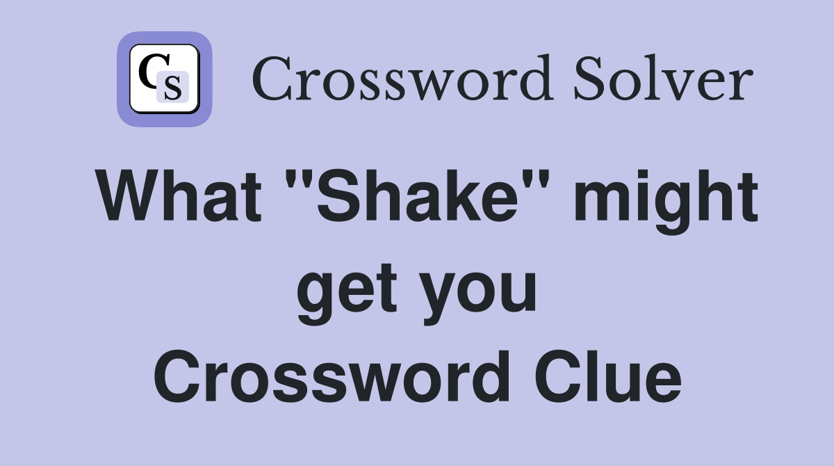 What "Shake" might get you Crossword Clue