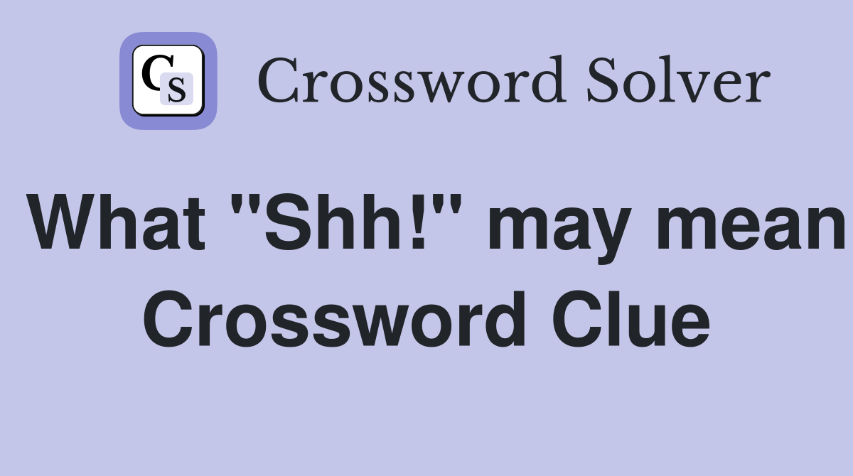 What "Shh!" may mean Crossword Clue