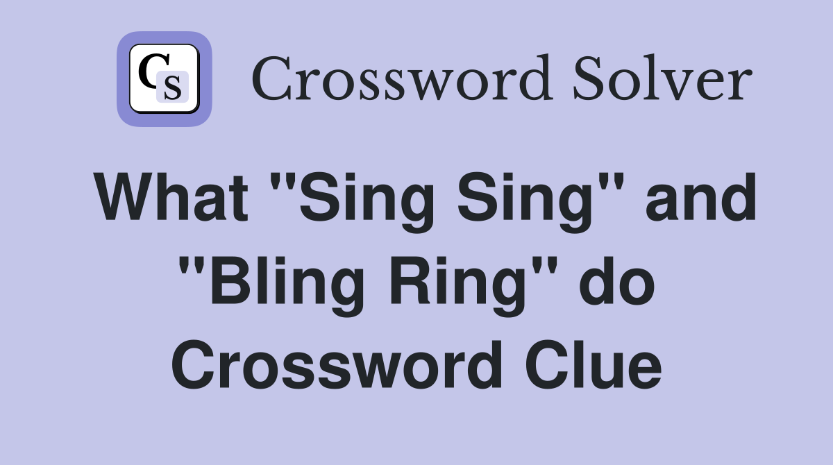 What "Sing Sing" and "Bling Ring" do Crossword Clue
