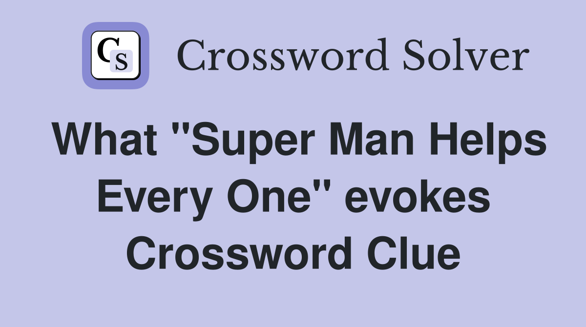 What "Super Man Helps Every One" evokes Crossword Clue