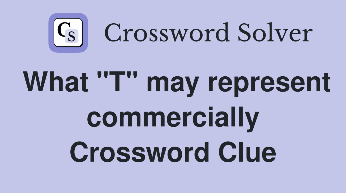 What "T" may represent commercially Crossword Clue