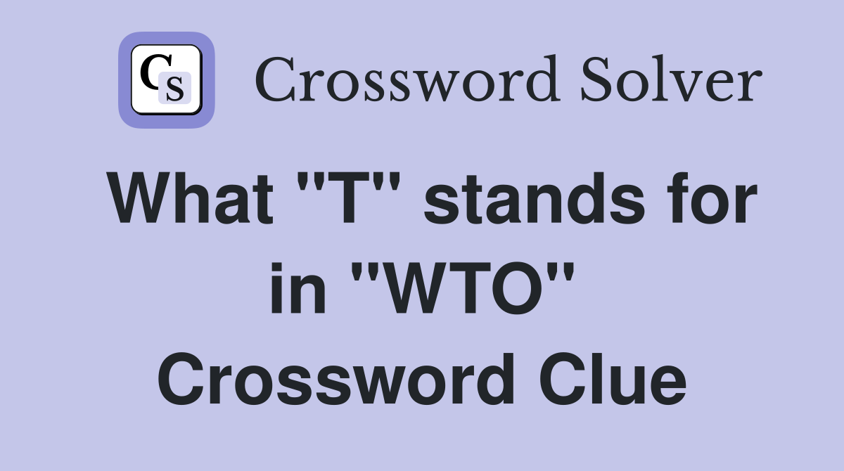 What "T" stands for in "WTO" Crossword Clue