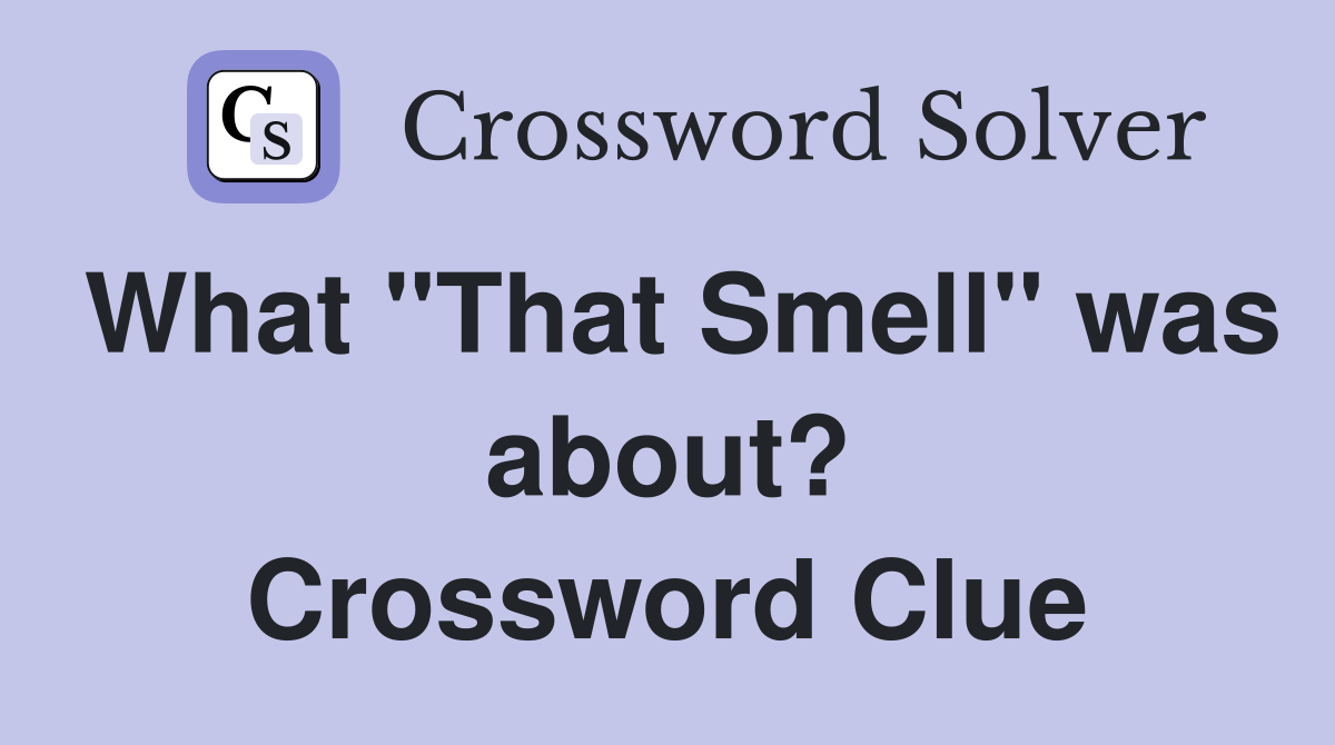 What "That Smell" was about? Crossword Clue