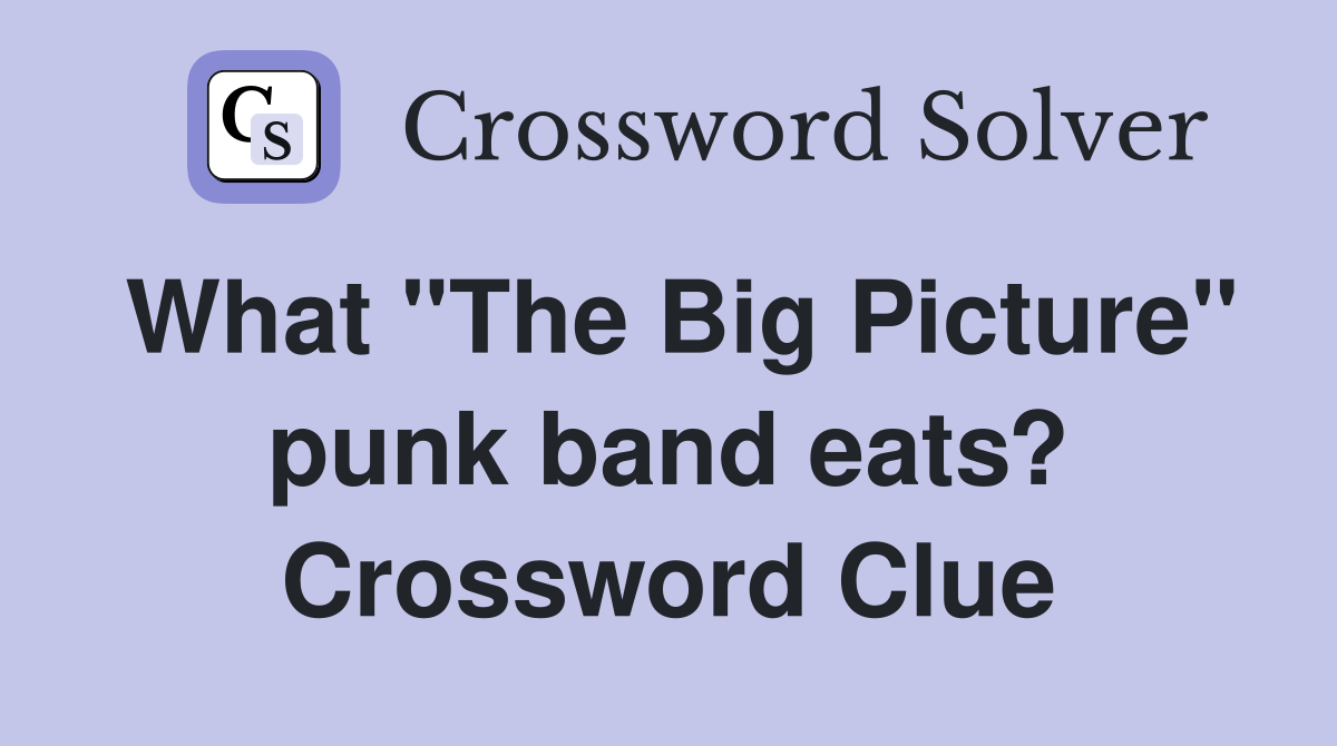 What "The Big Picture" punk band eats? Crossword Clue