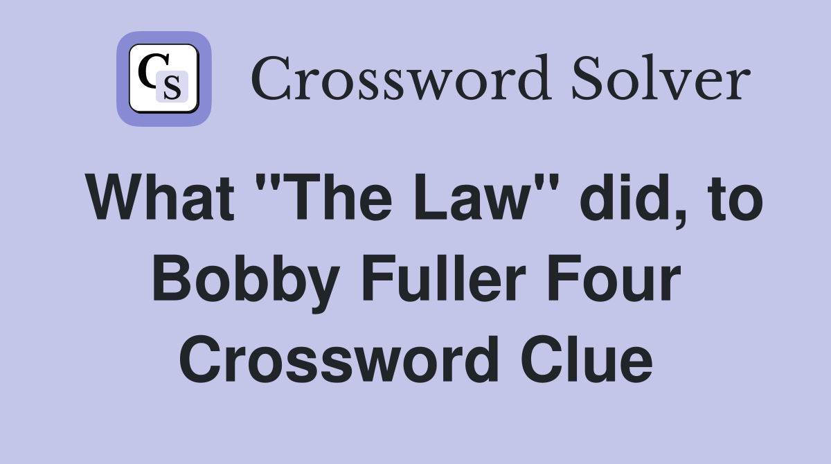 What "The Law" did, to Bobby Fuller Four Crossword Clue