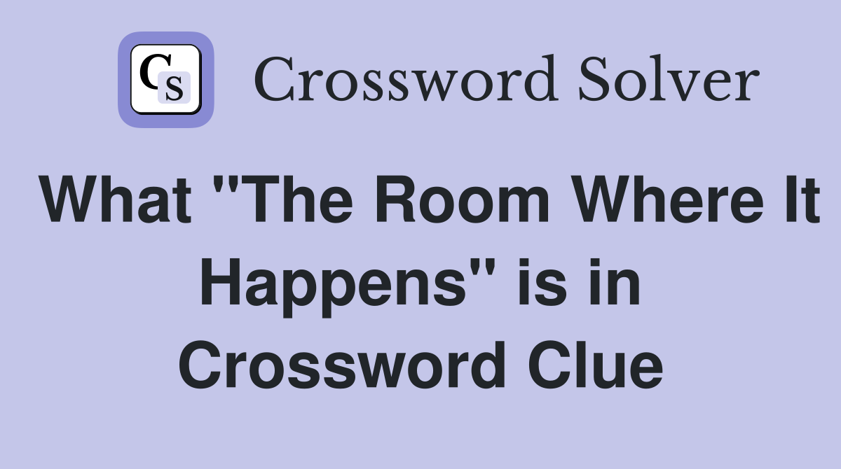 What "The Room Where It Happens" is in Crossword Clue