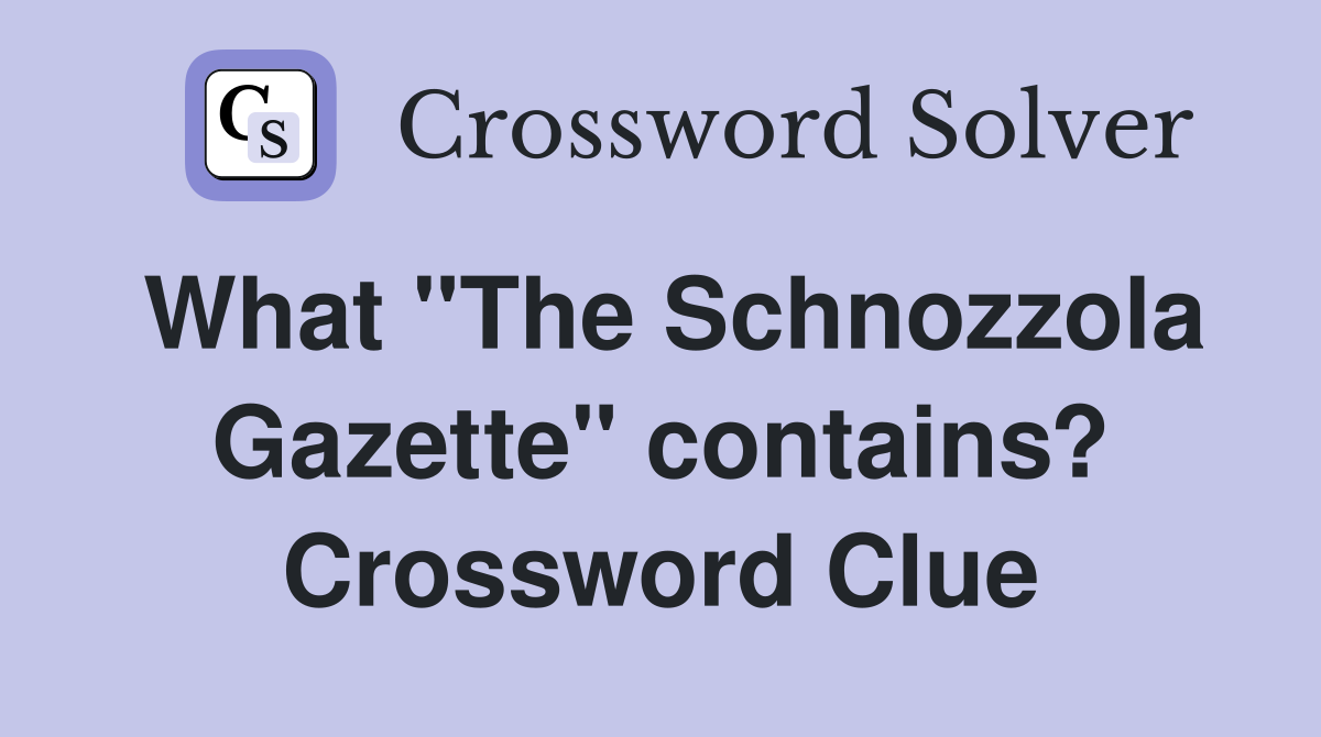 What "The Schnozzola Gazette" contains? Crossword Clue
